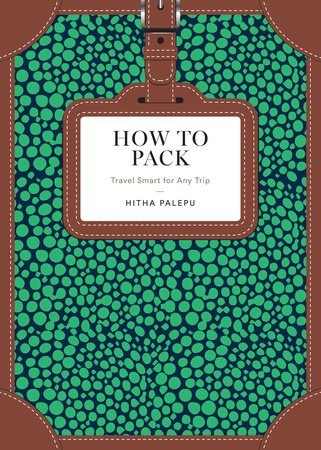 How to Pack TRAVEL SMART FOR ANY TRIP By Hitha Palepu - Mockingbird on Broad