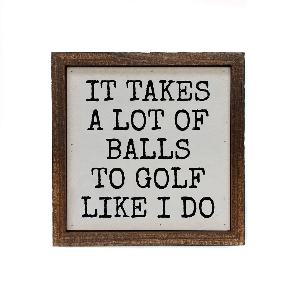 6x6 It Takes A Lot Of Golf Balls Funny Men's Gifts Sign - Mockingbird on Broad