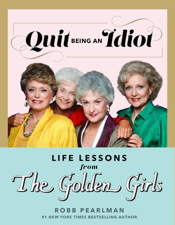 Quit Being An Idiot: Life Lessons from The Golden Girls - Mockingbird on Broad