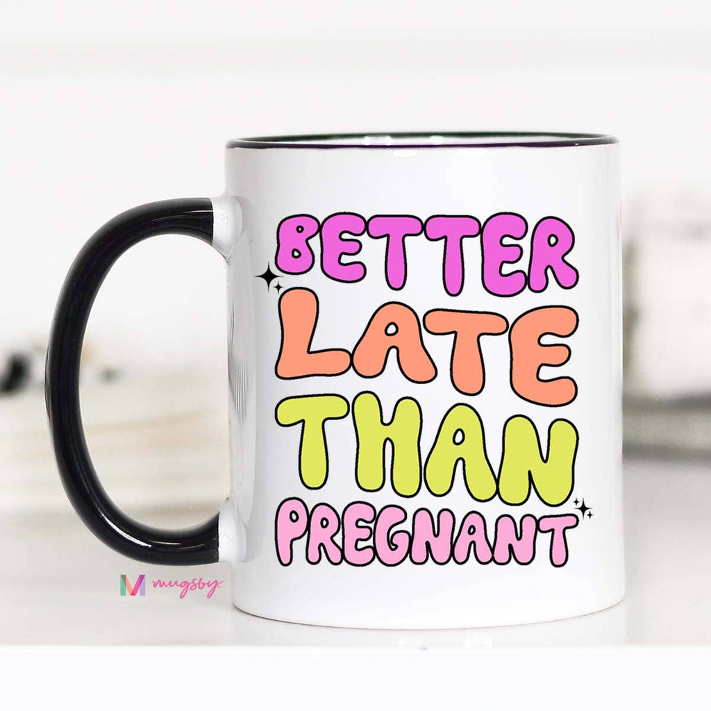 Coffee Mug - Better Late Than Pregnant Funny - Mockingbird on Broad