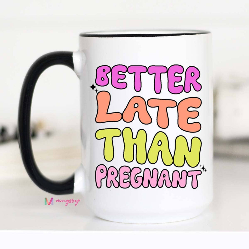 Coffee Mug - Better Late Than Pregnant Funny - Mockingbird on Broad