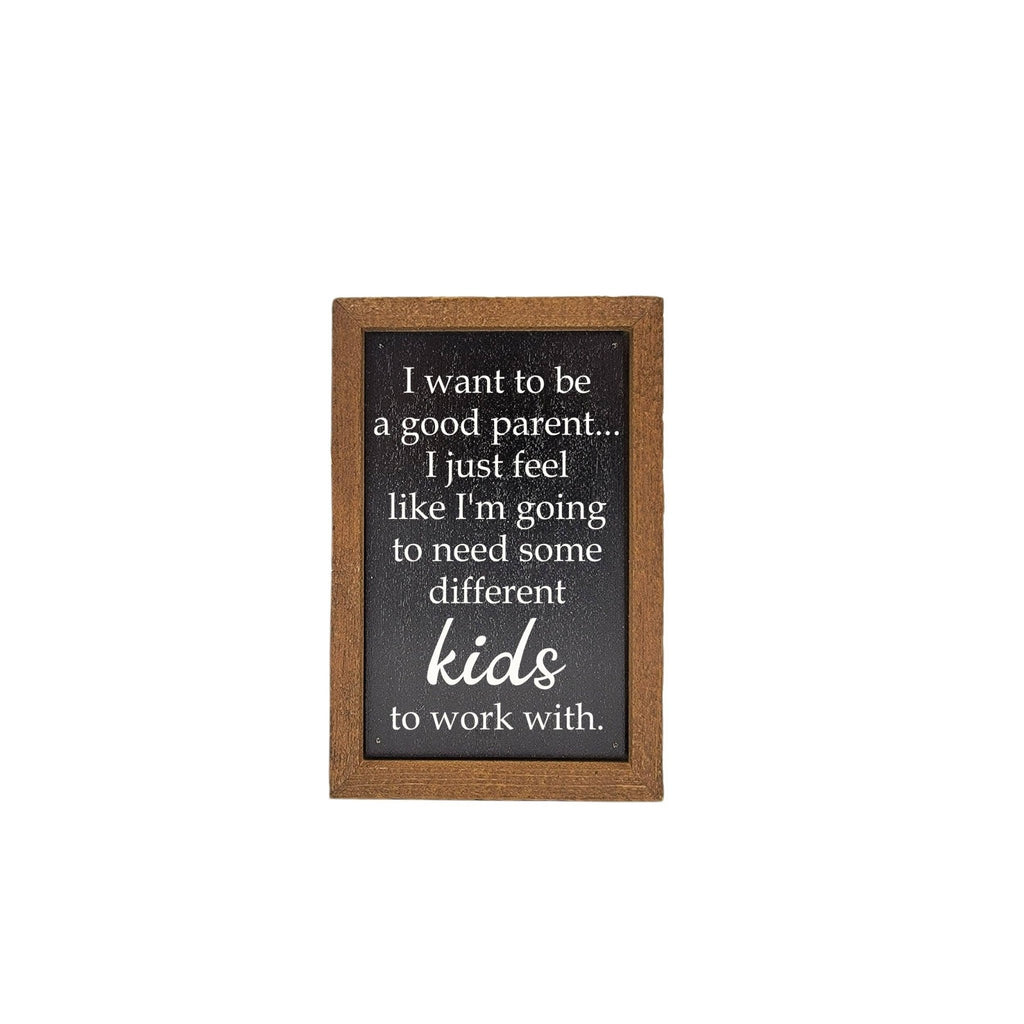 Wooden Sign - I Want To Be A Good Parent - Mockingbird on Broad