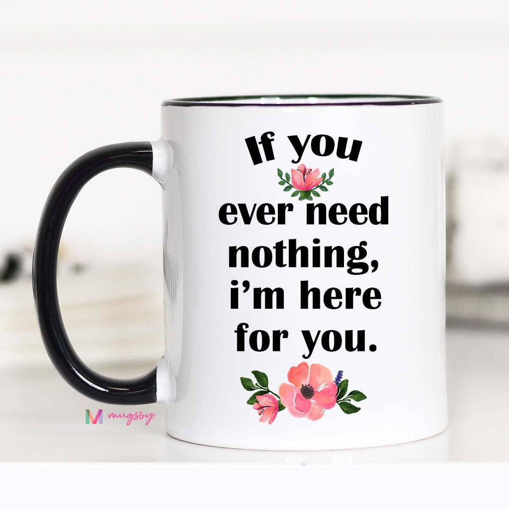 Mug | If You Ever Need Nothing I'm Here For You - Mockingbird on Broad