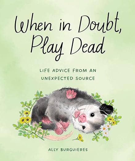 When in Doubt, Play Dead: Life Advice from an Unexpected Source by Ally Burguieres - Mockingbird on Broad